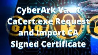 Change CyberArk Vault Self signed Certificate to CA Signed Certificate