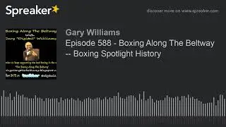 Episode 588 - Boxing Along The Beltway -- Boxing Spotlight History
