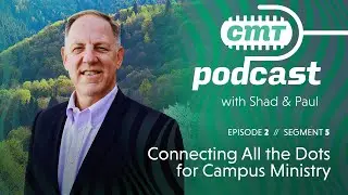 Connecting all the dots for campus ministry | How Steve Shadrach was mobilized | CMT Podcast, Ep. 2