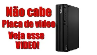 Lenovo ThinkCentre M75s não cabe placa de video? Veja esse video.