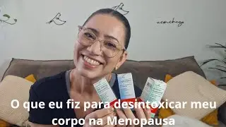 Como Eu Fiz para DESINTOXICAR meu Corpo na MENOPAUSA
