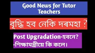 Good News for Tutor Teachers- সোনকালে হব দৰমহা বৃদ্ধি আৰু Post Upgradation