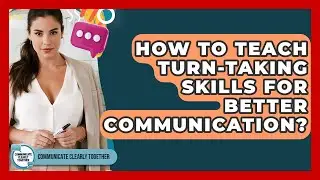 How To Teach Turn-taking Skills For Better Communication? - Communicate Clearly Together