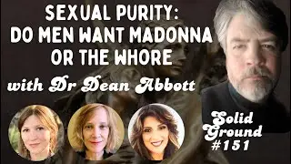 Sexual Purity: Do Men Want the Madonna or the Whore? Solid Ground #151 with Dr. Dean Abbott