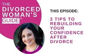 3 EASY TIPS TO REBUILD YOUR CONFIDENCE AFTER DIVORCE | The Divorced Woman's Guide