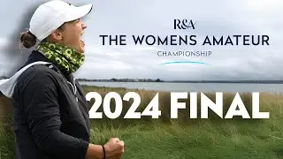 Final Round Thriller! | The Women&rsquo;s Amateur Championship 2024 &ndash; Full Replay