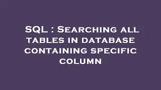 SQL : Searching all tables in database containing specific column