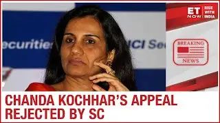 Supreme Court upholds Former ICICI Bank MD & CEO Chanda Kochhar's removal