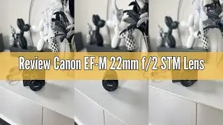 Review Canon EF-M 22mm f/2 STM Lens