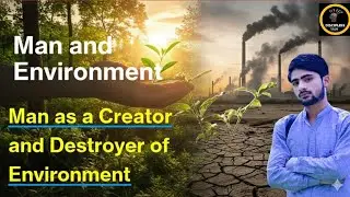 Man as Creator and Destroyer of Environment || Man and Environment || Environmental Education