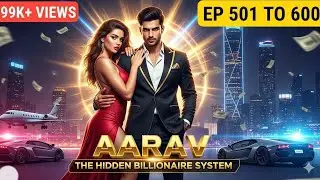 Hidden Billionaire System Aarav Episode 501 To 600 | Thriller Millionaire Suspense Full Story Novel