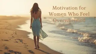 Motivation for Women Who Feel Overwhelmed