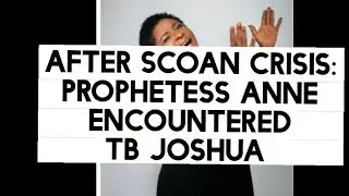 After SCOAN Crisis: Prophetess Anne Encountered TB Joshua