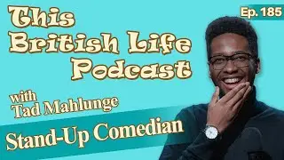 Stand Up Comedian - Tad Mahlunge | Ep.185 | This British Life Podcast
