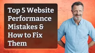 Top 5 Website Performance Mistakes & How to Fix Them