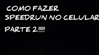 COMO FAZER SPEEDRUN NO CELULAR!!!!! PARTE 2