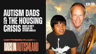 Autism Dads & the Housing Crisis: Mark Olson&rsquo;s Mission for Autism Families | Autismland S1 Ep. 15