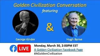 Golden Civilization Conversation with Hugh Byrne and George Kinder