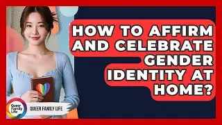 How To Affirm And Celebrate Gender Identity At Home? - Queer Family Life