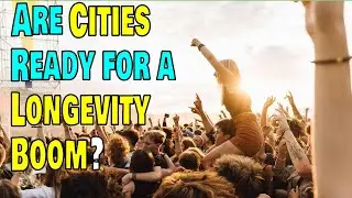 Are Cities Ready for a Longevity Boom? Episode 130