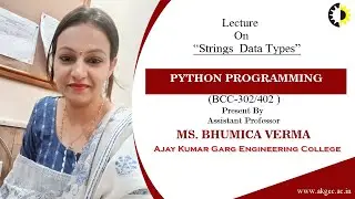 STRINGS  DATA TYPES | PYTHON PROGRAMMING | LECTURE 03 BY MS. BHUMICA VERMA | AKGEC