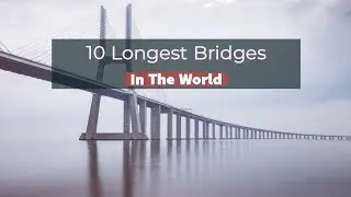 10 Longest Bridges In The World