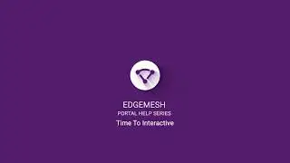 Edgemesh Portal Help Series: Time To Interactive