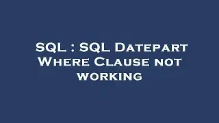 SQL : SQL Datepart Where Clause not working
