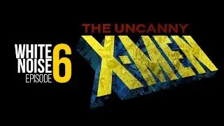 WN: Episode 6 &ndash; The Uncanny X-Men