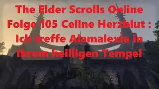 The Elder Scrolls Online Folge 105 Celine Herzblut : Ich treffe Alamalexia in Ihrem heilligen Tempel