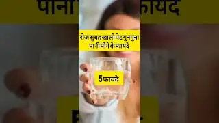 सुबह खाली पेट गुनगुना पानी पीने के 5 फायदे