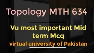 MTH 634 Topology must Important Mid Term Mcq #mth634 #vu #midterms #virtualuniversity