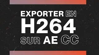 Comment exporter une vidéo en H264 sur After Effect ?