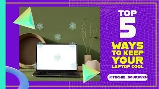 Laptop Overheating??? 5 Tips to Keep Your Laptop Cool during Summer | Techie Sourav