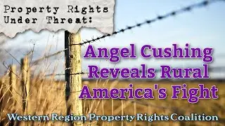 Property Rights Under Threat: Angel Cushing Reveals Rural America's Fight