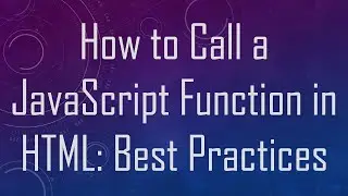 How to Call a JavaScript Function in HTML: Best Practices