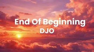 End Of Beginning - DJO | Lyrical Video