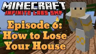 Minecraft Infinite Labs SMP - Episode 6: How to Lose Your House