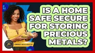 Is A Home Safe Secure For Storing Precious Metals?
