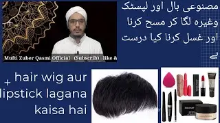 hair wig laga kar namaz padhna kaisa hai مصنوعی بال لگا  اورلپسٹک لگا کر نماز پڑھنا کیسا ہے