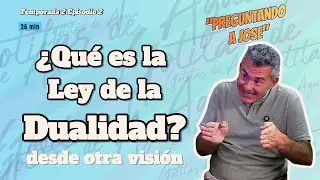 ¿Qué es la Ley de la Dualidad? | Desde Otra Visión | T2E3 | Preguntando a Jose
