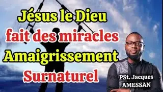 J&eacute;sus Christ le Dieu des prodiges. Amaigrissement Surnaturel. Evg. Jacques AMESSAN 