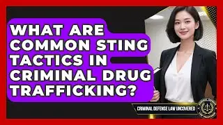 What Are Common Sting Tactics In Criminal Drug Trafficking? - Criminal Defense Law Uncovered