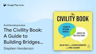 The Civility Book: A Guide to Building Bridges&hellip; by Stephen Henderson &middot; Audiobook preview