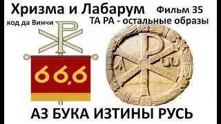 35 Хризма и Лабарум, код да Винчи, ТА РА остальные образы АЗ БУКА ИЗТИНЫ РУСЬ