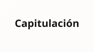 How to pronounce Capitulaci&oacute;n
