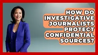 How Do Investigative Journalists Protect Confidential Sources? - Journalism Explained