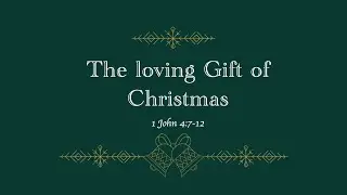 The Loving Gift of Christmas - 1 John 4:7-12 - Matthew Monteith