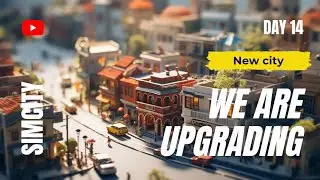 WE ARE UPGRADING : SIMCITY DAY 14