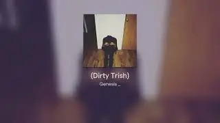 (Dirty Trish)